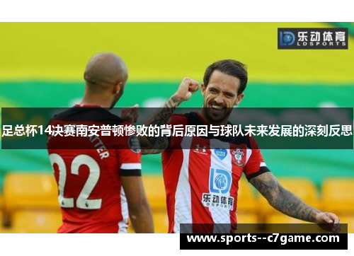 足总杯14决赛南安普顿惨败的背后原因与球队未来发展的深刻反思