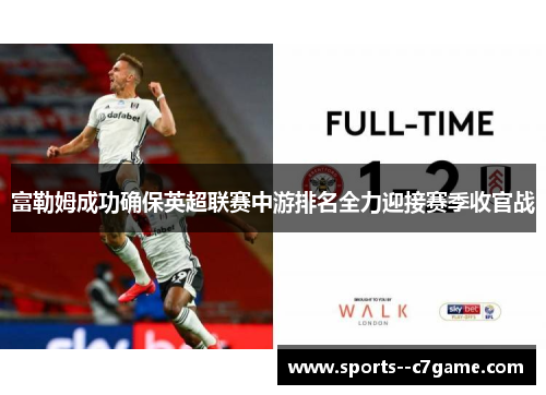 富勒姆成功确保英超联赛中游排名全力迎接赛季收官战